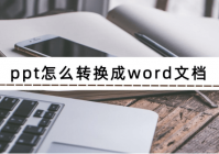 ppt怎么转换成word文档 ppt转换成word文档的方法说明